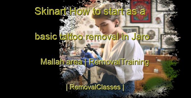 Skinart How to start as a basic tattoo removal in Jaro Mallah area | RemovalTraining | RemovalClasses | SkinartTraining-Pakistan